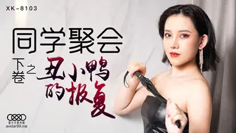 【星空传媒】肖云【同学聚会下卷】之丑小鸭的报复，高清720P原版首发【XK8103】