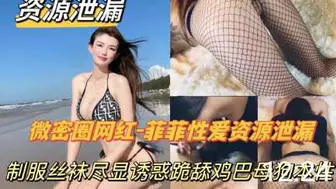 网红-菲菲性爱资源泄露，制服丝